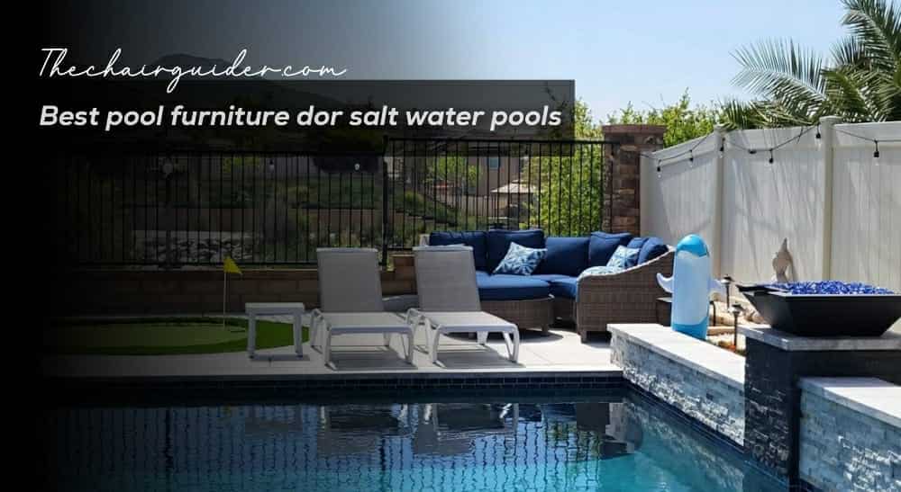 Best Pool Furniture For Salt Water Pools
