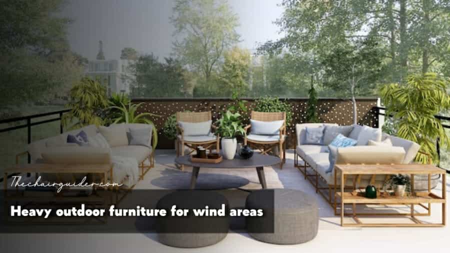 Heavy Outdoor Furniture For Windy Areas