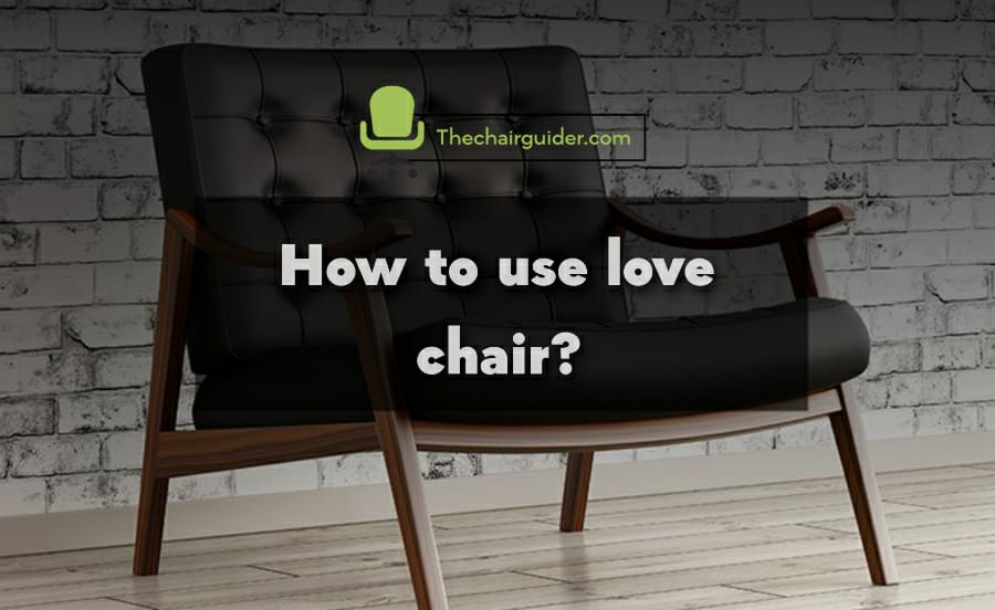 How To Use Love Chair