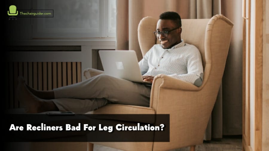 Are Recliners Bad For Leg Circulation